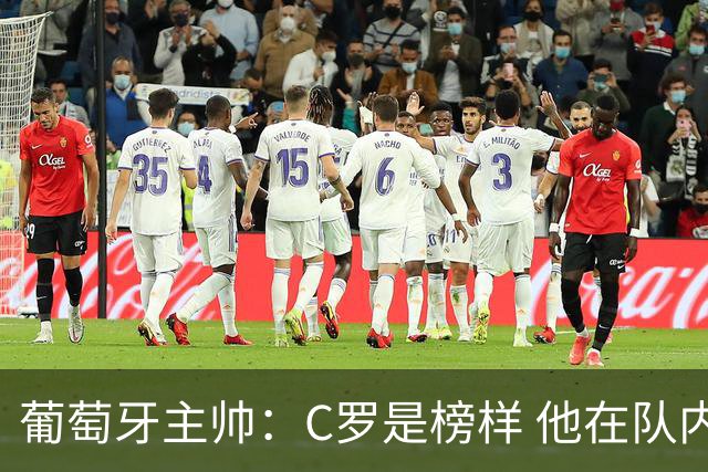 葡萄牙主帅：C罗是榜样 他在队内的重要性像是他首次参加世界杯